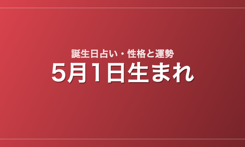 5月1日生まれの誕生日占い｜性格・運勢・相性