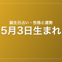 5月3日生まれの誕生日占い｜性格・運勢・相性