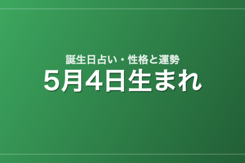 5月4日生まれの誕生日占い｜性格・運勢・相性