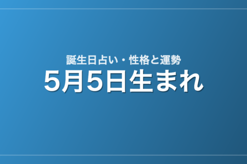 5月5日生まれの誕生日占い｜性格・運勢・相性