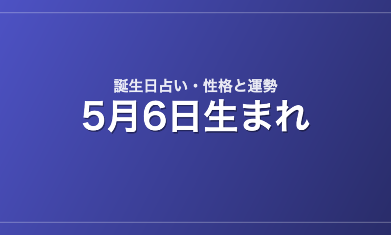 5月6日生まれの誕生日占い｜性格・運勢・相性