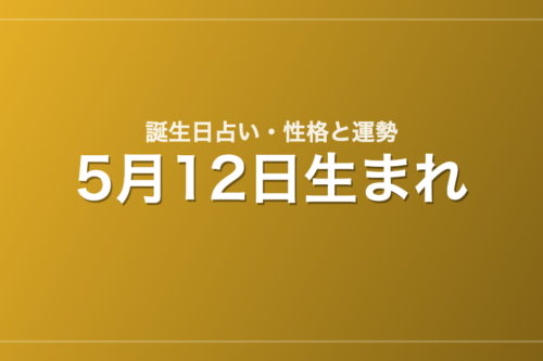 5月12日生まれの誕生日占い｜性格・運勢・相性