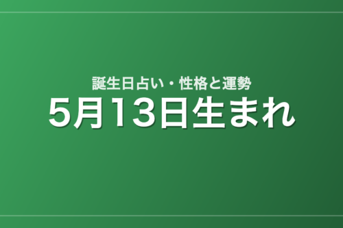 5月13日生まれの誕生日占い｜性格・運勢・相性
