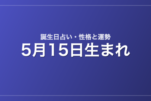 5月15日生まれの誕生日占い｜性格・運勢・相性