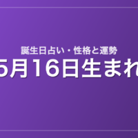 5月16日生まれの誕生日占い｜性格・運勢・相性