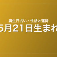 5月21日生まれの誕生日占い|性格・運勢・相性