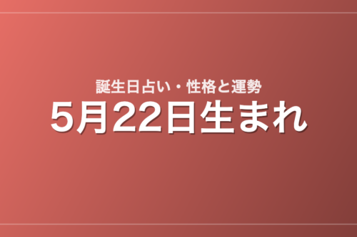 5月22日生まれの誕生日占い｜性格・運勢・相性