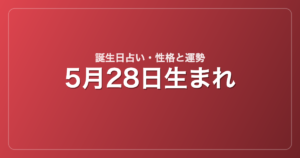 5月28日生まれの誕生日占い｜性格・運勢・相性