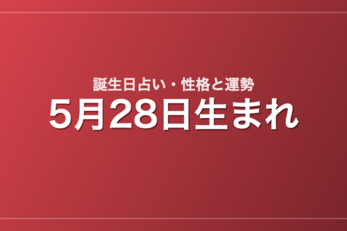 5月28日生まれの誕生日占い｜性格・運勢・相性