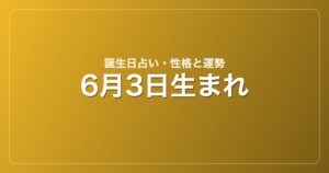 6月3日生まれの誕生日占い｜性格・運勢・相性