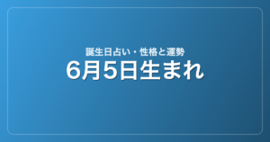 6月5日生まれの誕生日占い｜性格・運勢・相性