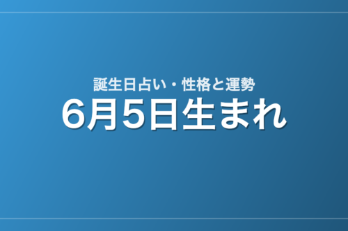 6月5日生まれの誕生日占い｜性格・運勢・相性
