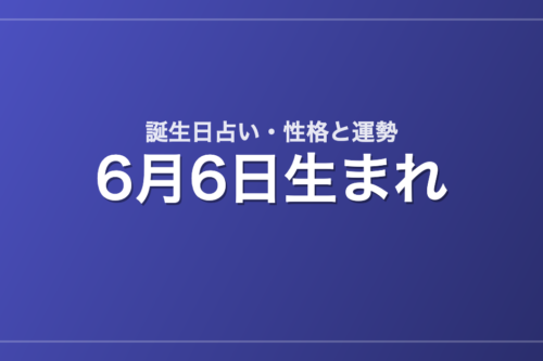 6月6日生まれの誕生日占い｜性格・運勢・相性