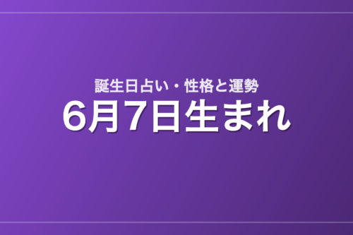 6月7日生まれの誕生日占い｜性格・運勢・相性