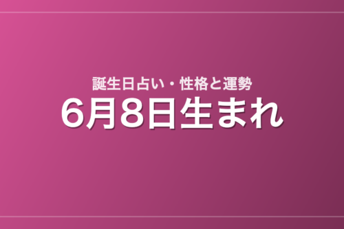 6月8日生まれの誕生日占い｜性格・運勢・相性