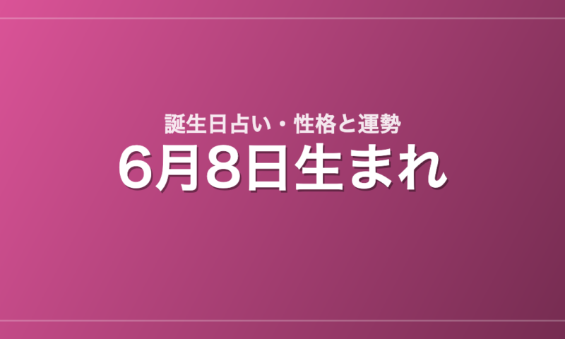 6月8日生まれの誕生日占い｜性格・運勢・相性