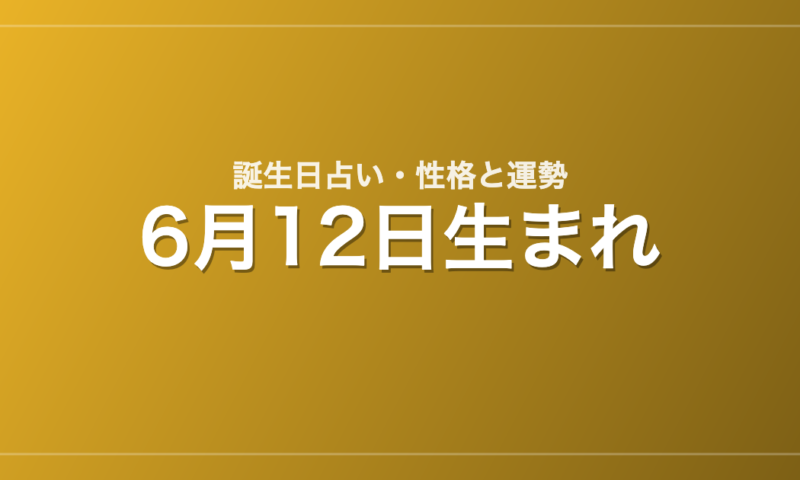 6月12日生まれの誕生日占い｜性格・運勢・相性