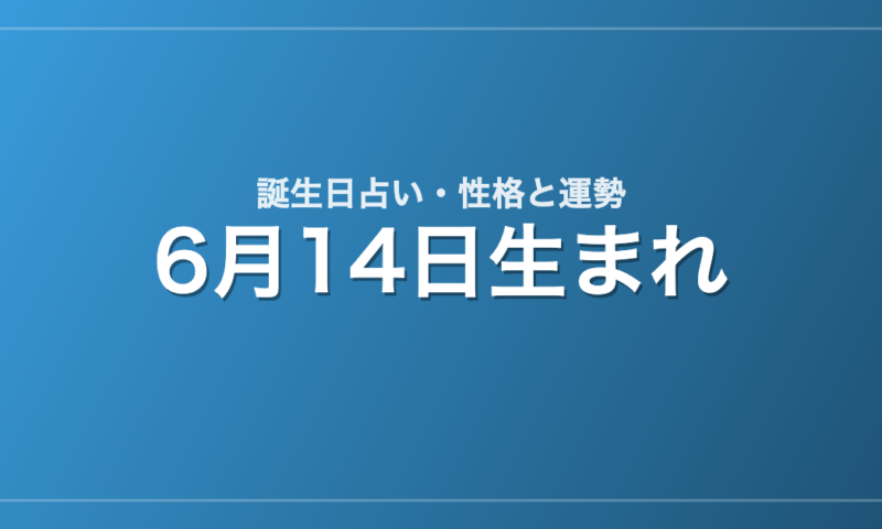 6月14日生まれの誕生日占い｜性格・運勢・相性