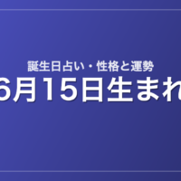 6月15日生まれの誕生日占い｜性格・運勢・相性