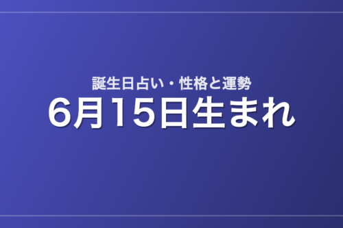 6月15日生まれの誕生日占い｜性格・運勢・相性