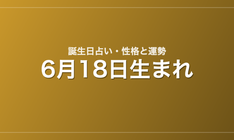 6月18日生まれの誕生日占い｜性格・運勢・相性