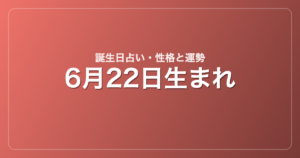 6月22日生まれの誕生日占い｜性格・運勢・相性
