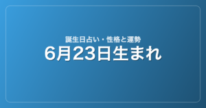 6月23日生まれの誕生日占い｜性格・運勢・相性