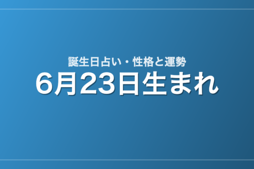 6月23日生まれの誕生日占い｜性格・運勢・相性