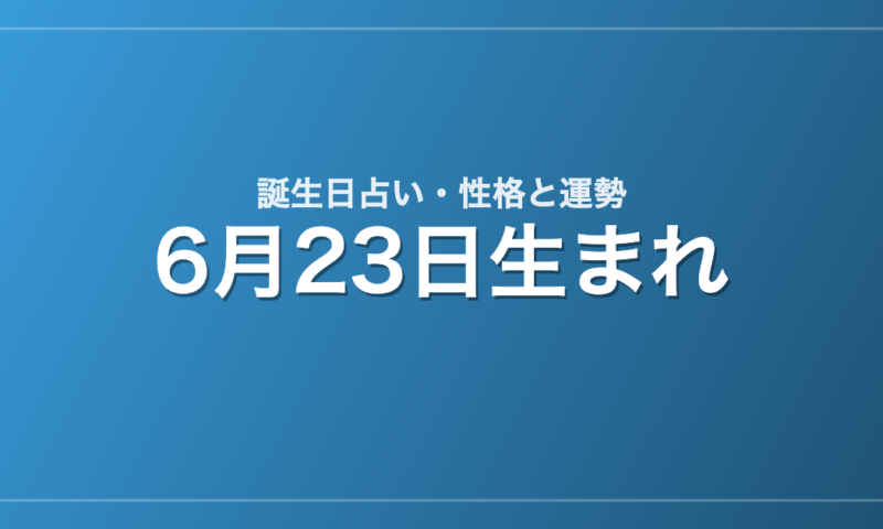 6月23日生まれの誕生日占い｜性格・運勢・相性