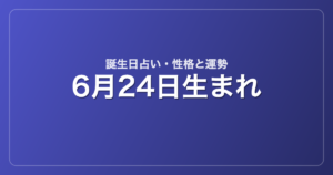 6月24日生まれの誕生日占い｜性格・運勢・相性