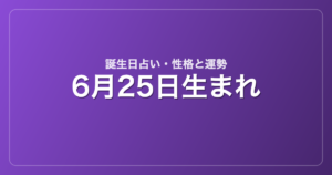 6月25日生まれの誕生日占い｜性格・運勢・相性