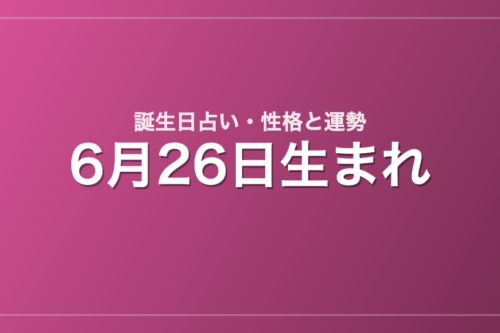 6月26日生まれの誕生日占い｜性格・運勢・相性