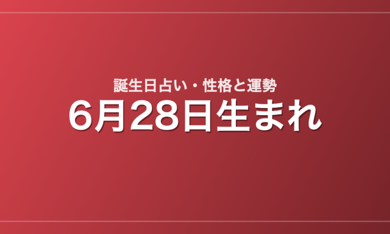 6月28日生まれの誕生日占い｜性格・運勢・相性
