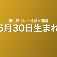 6月30日生まれの誕生日占い｜性格・運勢・相性