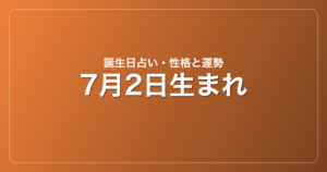 7月2日生まれの誕生日占い｜性格・運勢・相性