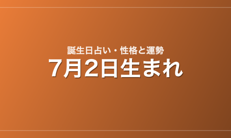 7月2日生まれの誕生日占い｜性格・運勢・相性