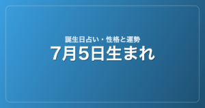 7月5日生まれの誕生日占い｜性格・運勢・相性