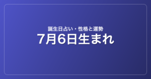 7月6日生まれの誕生日占い｜性格・運勢・相性