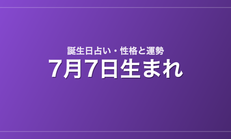7月7日生まれの誕生日占い｜性格・運勢・相性