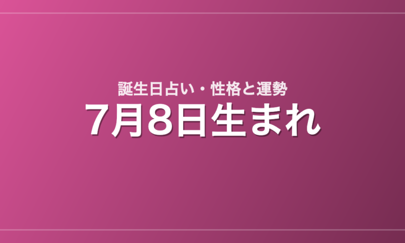 7月8日生まれの誕生日占い｜性格・運勢・相性