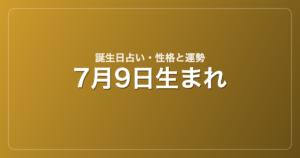 7月9日生まれの誕生日占い｜性格・運勢・相性