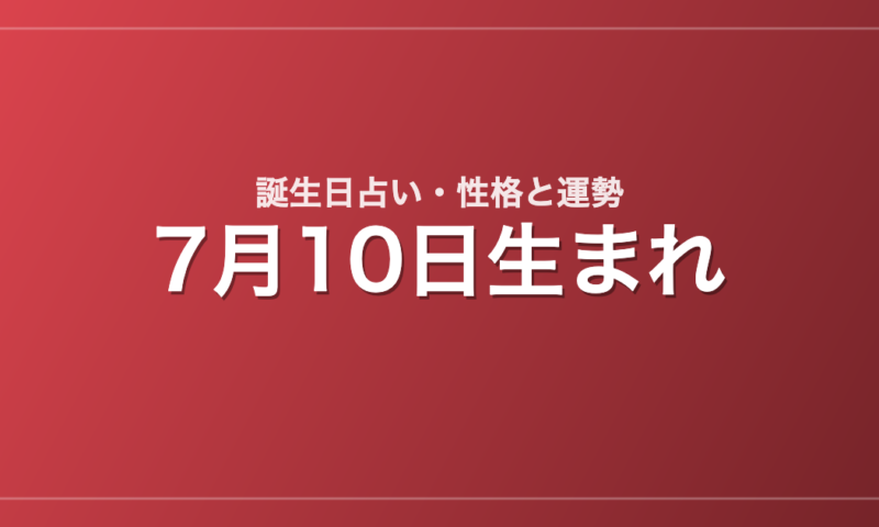 7月10日生まれの誕生日占い｜性格・運勢・相性
