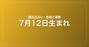 7月12日生まれの誕生日占い｜性格・運勢・相性