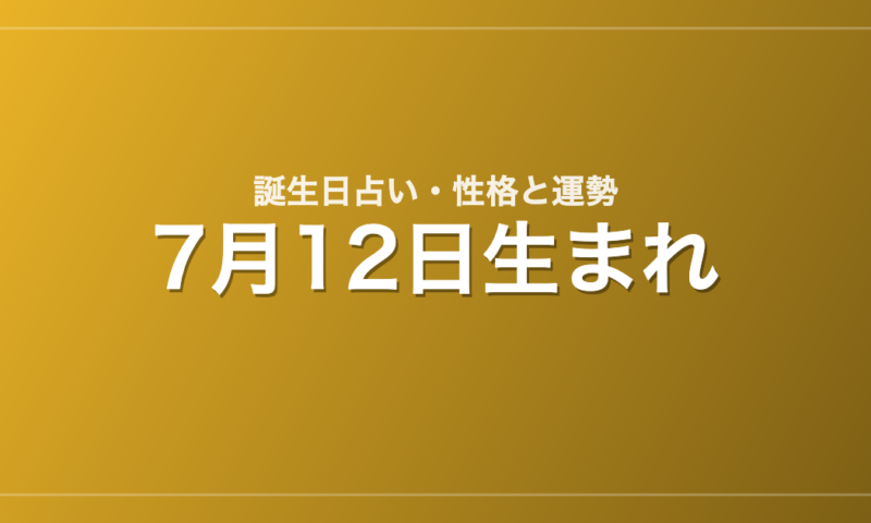 7月12日生まれの誕生日占い｜性格・運勢・相性