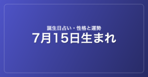 7月15日生まれの誕生日占い｜性格・運勢・相性