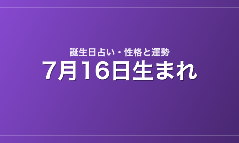 7月16日生まれの誕生日占い｜性格・運勢・相性