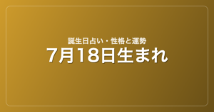 7月18日生まれの誕生日占い｜性格・運勢・相性