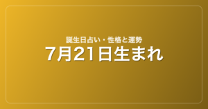 7月21日生まれの誕生日占い｜性格・運勢・相性