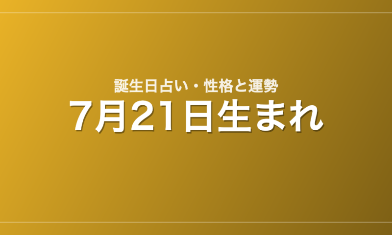 7月21日生まれの誕生日占い｜性格・運勢・相性
