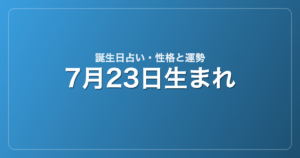 7月23日生まれの誕生日占い｜性格・運勢・相性